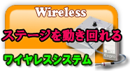 ワイヤレスシステム ステージを自由に動き回れる!